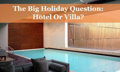 The Big Holiday Question: Hotel Or Villa?
